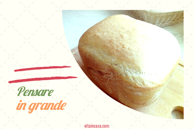 Pensare in grande pane by vitaincasa.jpg