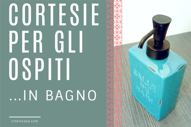 Cortesie per gli ospiti in bagno by vitaincasa
