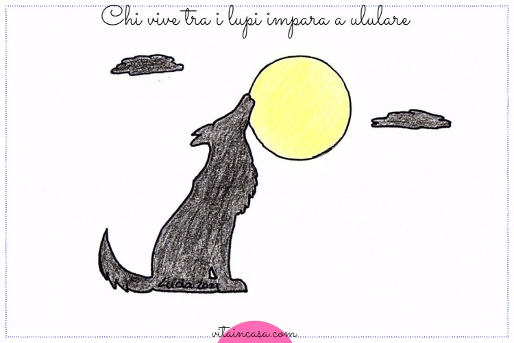 Chi vive tra i lupi impara a ululare by vitaincasa (1)