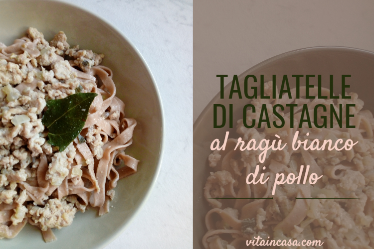 Tagliatelle di castagne al ragu bianco di pollo by vitaincasa