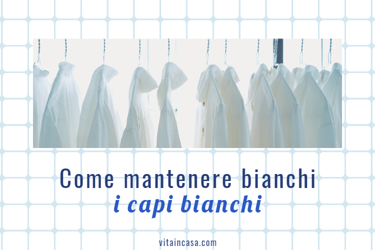 Come mantenere bianchi i capi bianchi by vitaincasa