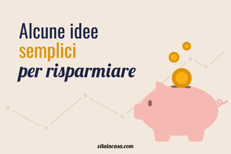 Idee facili per risparmiare by vitaincasa