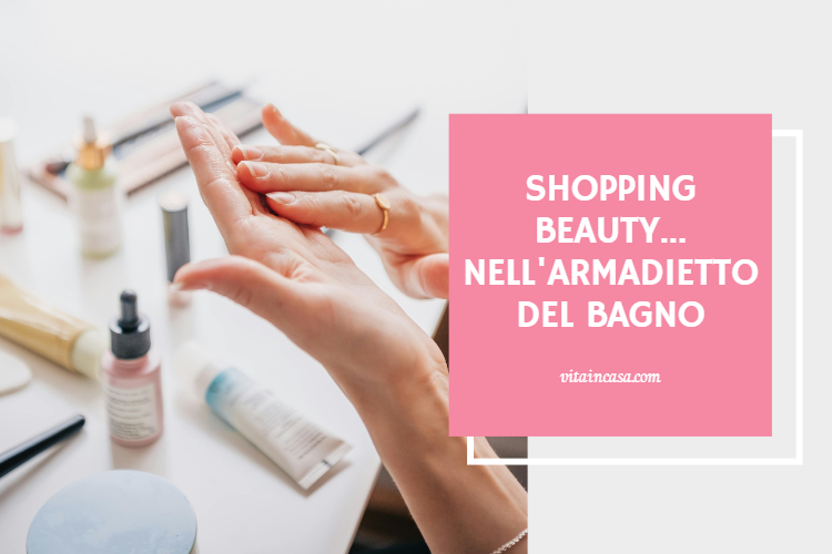Shopping beauty nell'armadietto del bagno by vitaincasa