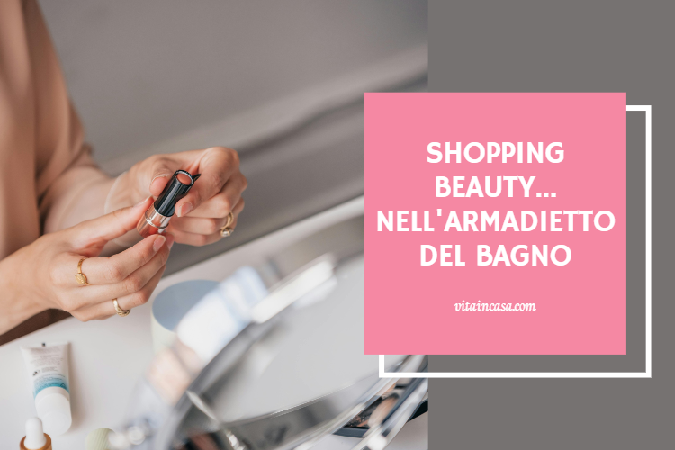 Shopping beauty nell'armadietto del bagno by vitaincasa