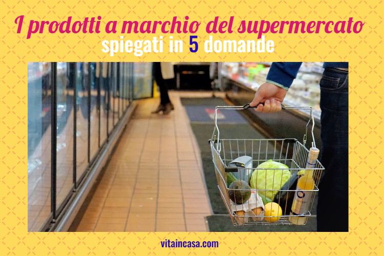 I prodotti a marchio del supermercato spiegati in 5 domande by vitaincasa