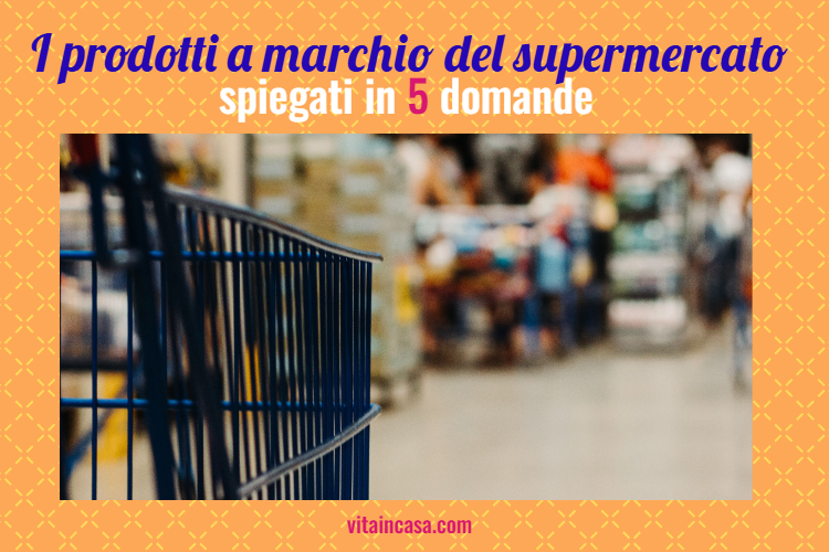 I prodotti a marchio del supermercato spiegati in 5 domande by vitaincasa