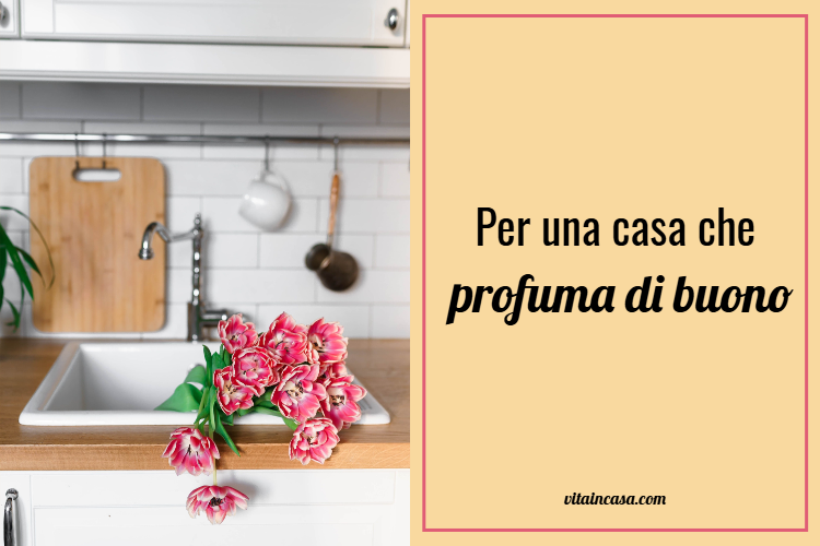 Per una casa che profuma di buono by vitaincasa